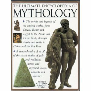 The Ultimate Encyclopedia of Mythology: An A-Z Guide to the Myths and Legends of the Ancient World by Arthur Cotterell