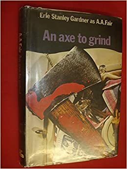 An Axe To Grind by Erle Stanley Gardner