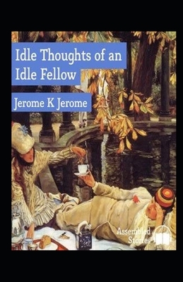 Idle Thoughts of an Idle Fellow Illustrated by Jerome K. Jerome