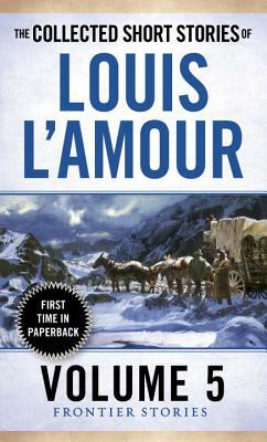 The Collected Short Stories of Louis l'Amour, Volume 5: Frontier Stories by Louis L'Amour