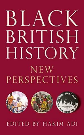 Black British History: New Perspectives by Hakim Adi