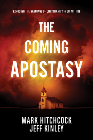 The Coming Apostasy: Exposing the Sabotage of Christianity from Within by Jeff Kinley, Mark Hitchcock
