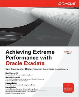 Achieving Extreme Performance with Oracle Exadata by Rick Greenwald, Maqsood Alam, Robert Stackowiak