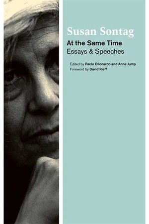 At the Same Time: Essays and Speeches by Susan Sontag, Anne Jump, Paolo Dilonardo, David Rieff