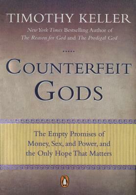 Counterfeit Gods: The Empty Promises of Money, Sex, and Power, and the Only Hope That Matters by Timothy Keller