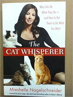 The Cat Whisperer - Why Cats Do What They Do - And How to Get Them to Do What You Want by Gwen Cooper, James R. Schultz Jr., Mieshelle Nagelschneider