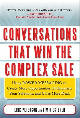 Conversations That Win the Complex Sale: Using Power Messaging to Create More Opportunities, Differentiate Your Solutions, and Close More Deals: Using Power Messaging to Create More Opportunities, Differentiate Your Solutions, and Close More Deals by Erik Peterson