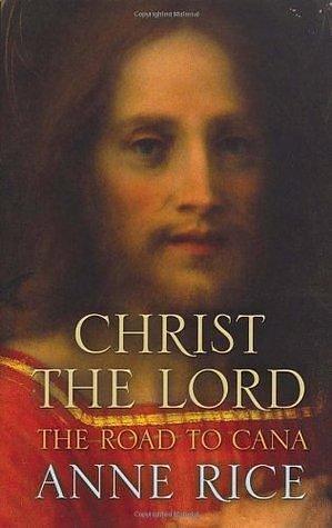 Christ the Lord The Road to Cana by Anne Rice, Anne Rice