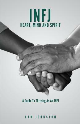 INFJ Heart, Mind and Spirit: Understand Yourself and Fulfill Your Purpose as an INFJ by Dan Johnston