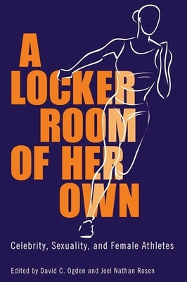 A Locker Room of Her Own: Celebrity, Sexuality, and Female Athletes by 