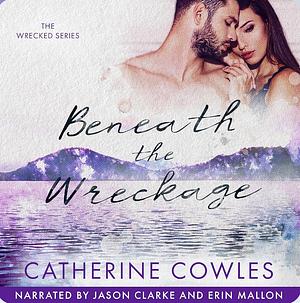 Beneath the Wreckage by Catherine Cowles