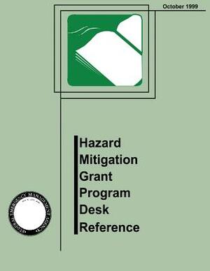 Hazard Mitigation Grant Program Desk Reference (FEMA 345) by Federal Emergency Management Agency