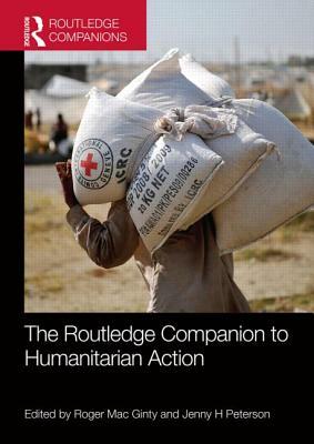 The Routledge Companion to Humanitarian Action by Roger Mac Ginty, Jenny H. Peterson