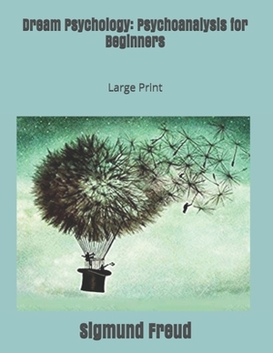 Dream Psychology: Psychoanalysis for Beginners: Large Print by Sigmund Freud