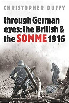 Through German Eyes: The British and the Somme, 1916 by Christopher Duffy