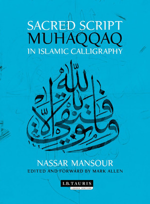 Sacred Script: Muhaqqaq in Islamic Calligraphy by Nassar Mansour