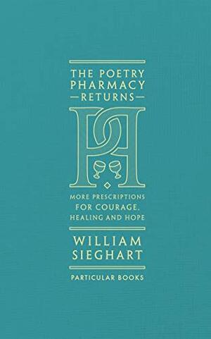 The Poetry Pharmacy Returns: More Prescriptions for Courage, Healing and Hope by Gerard Manley Hopkins, Grace Nichols, Erich Fried, John O'Donohue, Amir Khusrau, Fleur Adcock, William Sieghart, Mary Oliver, Mark Strand, Hafez, Denise Levertov, Raymond Carver, Elizabeth Bishop, William Stafford, Robert Frost