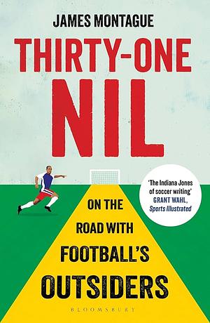 Thirty-One Nil: On the Road With Football's Outsiders: A World Cup Odyssey by James Montague