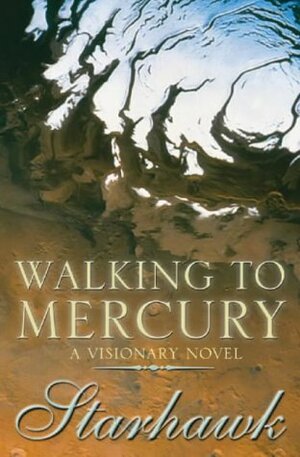 Walking to Mercury: A Visionary Novel by Starhawk