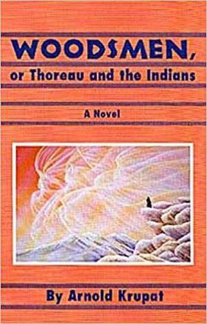 Woodsmen: Or, Thoreau and the Indians; A Novel by Arnold Krupat