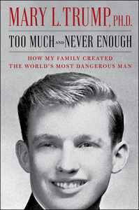 Too Much and Never Enough: How My Family Created the World's Most Dangerous Man by Mary L. Trump