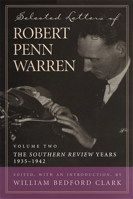 Selected Letters of Robert Penn Warren, Volume 2: The Southern Review Years, 1935-1942 by Robert Penn Warren