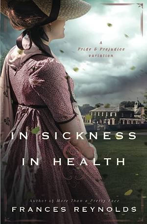 In Sickness and in Health: A Variation of Jane Austen's Pride and Prejudice by Frances Reynolds