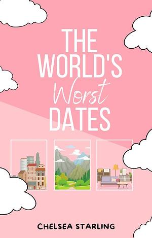 The World's Worst Dates by Chelsea Starling