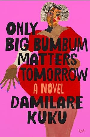 Only Big Bumbum Matters Tomorrow by Damilare Kuku