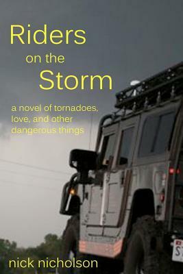 Riders on the Storm: a novel of tornadoes, love, and other dangerous things by Nick Nicholson