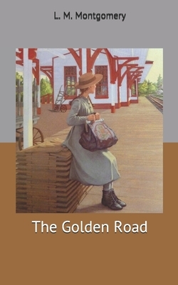 The Golden Road by L.M. Montgomery