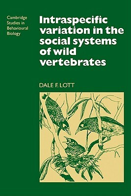 Intraspecific Variation in the Social Systems of Wild Vertebrates by Dale F. Lott