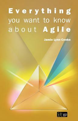 Everything You Want to Know about Agile by 
