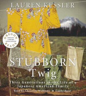 Stubborn Twig: Three Generations in the Life of a Japanese American Family by Lauren Kessler