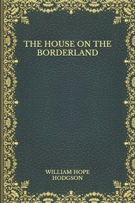 The House on the Borderland by William Hope Hodgson