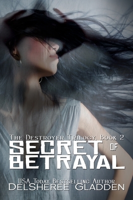 Secret of Betrayal: Book Two of The Destroyer Trilogy by DelSheree Gladden