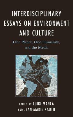 Interdisciplinary Essays on Environment and Culture: One Planet, One Humanity, and the Media by 