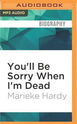 You'll Be Sorry When I'm Dead by Marieke Hardy