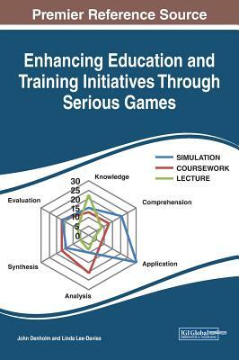 Enhancing Education and Training Initiatives Through Serious Games by John Denholm, Linda Lee-Davies