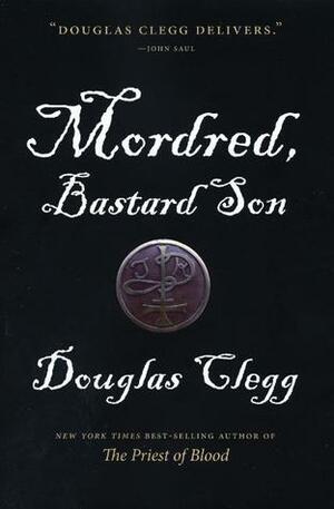 Mordred, Bastard Son by Douglas Clegg