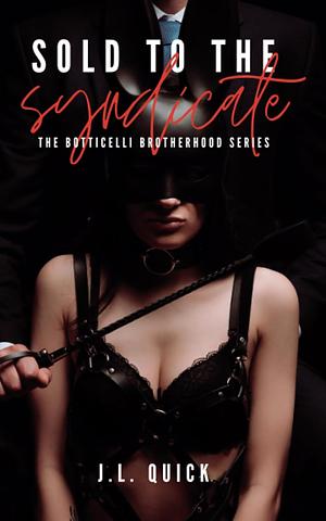 Sold to the Syndicate: The Botticelli Brotherhood Series by J.L. Quick