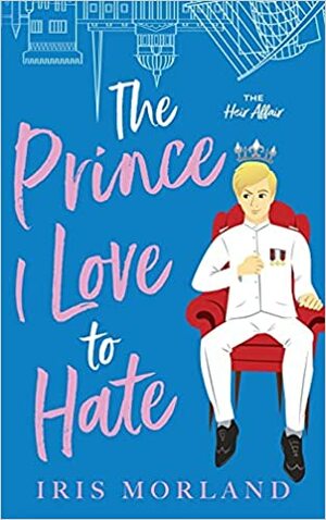 The Prince I Love to Hate by Iris Morland
