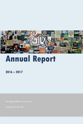 Oxford Kilburn Youth Trust Annual Report 2016-17: Living Life to the Full by Matt Parker