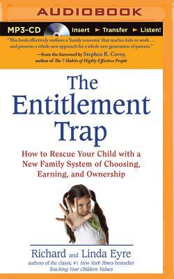 The Entitlement Trap: How to Rescue Your Child with a New Family System of Choosing, Earning, and Ownership by Richard Eyre, Linda Eyre
