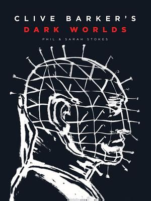 Clive Barker's Dark Worlds by Phil Stokes, Sarah Stokes