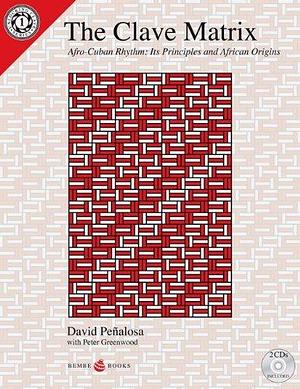 The Clave Matrix: Afro-Cuban Rhythm : Its Principles and African Origins by David Peñalosa