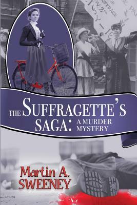 The Suffragette's Saga: A Murder Mystery by Martin A. Sweeney