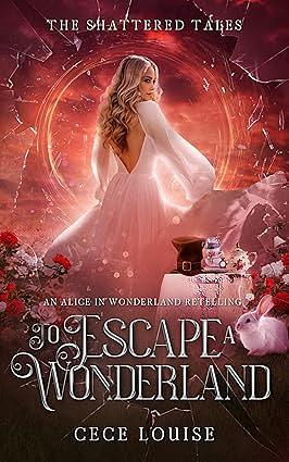 To Escape a Wonderland: An Alice in Wonderland Retelling by Cece Louise