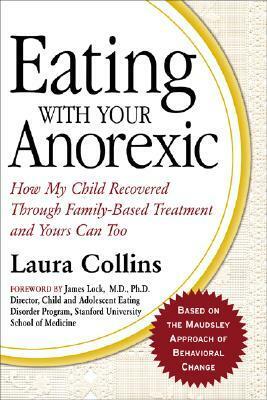 Eating with Your Anorexic: How My Child Recovered Through Family-Based Treatment and Yours Can Too by Laura Collins Lyster-Mensh
