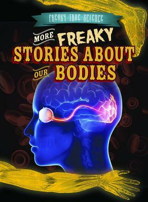 More Freaky Stories about Our Bodies by Kristen Rajczak Nelson